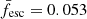 $ \bar{f}_{\mathrm{esc}} = 0.053 $