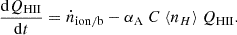 $$ \begin{aligned} \frac{\mathrm{d}Q_{\rm HII}}{\mathrm{d}t} =\dot{n}_{\rm ion/b} - \alpha _{\rm A} \ C \ \langle n_{H} \rangle \ Q_{\rm HII}. \end{aligned} $$
