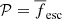 $ \mathcal{P}=\overline{f}_{\mathrm{esc}} $