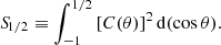 $$ \begin{aligned} {S\!}_{1/2} \equiv \int _{-1}^{1/2} \left[C(\theta )\right]^2 \mathrm{d} (\cos \theta ). \end{aligned} $$
