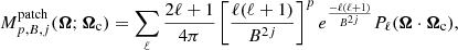 $$ \begin{aligned} M^\mathrm{patch}_{p, B, j}(\boldsymbol{\Omega };\boldsymbol{\Omega }_{\rm c}) = \sum _\ell \frac{2\ell +1}{4\pi } \left[\frac{\ell (\ell +1)}{B^{2j}}\right]^p e^{\frac{-\ell (\ell +1)}{B^{2j}}} P_\ell (\boldsymbol{\Omega } \cdot \boldsymbol{\Omega }_{\rm c}), \end{aligned} $$