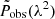 $ \tilde{P}_{\mathrm{obs}}(\lambda^2) $