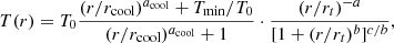 $$ \begin{aligned} T(r) = T_0\frac{(r/r_{\rm cool})^{a_{\rm cool}}+T_{\rm min}/T_0}{(r/r_{\rm cool})^{a_{\rm cool}}+1}\cdot \frac{(r/r_t)^{-a}}{[1+(r/r_t)^b]^{c/b}}, \end{aligned} $$