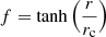 $ f=\tanh{\Big(\frac{r}{r_{\mathrm{c}}}\Big)} $