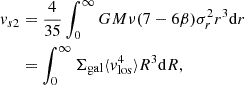 $$ \begin{aligned} v_{s2}&=\frac{4}{35}\int _0^\infty GM\nu (7-6\beta )\sigma ^2_rr^3\mathrm{d}r\nonumber \\&= \int _0^\infty \Sigma _{\rm gal}\langle v^4_{\rm los}\rangle R^3\mathrm{d}R, \end{aligned} $$