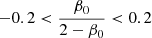 $ -0.2 < \frac{\beta_0}{2-\beta_0} < 0.2 $
