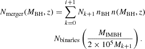 $$ \begin{aligned} N_{\rm merger}(M_{\rm BH}, z)&= \sum _{k = 0}^{i+1} N_{k+1} \, n_{\rm BH} \, n(M_{\rm BH}, z)\nonumber \\&N_{\rm binaries} \left(\frac{M_{\rm IMBH}}{2\times 10^{5} M_{k+1}}\right). \end{aligned} $$