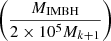 $ \left(\frac{M_{\mathrm{IMBH}}}{2\times 10^{5} M_{k+1}}\right) $