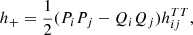 $$ \begin{aligned} h_+&= \frac{1}{2}(P_iP_j-Q_iQ_j)h^{TT}_{ij} ,\end{aligned} $$