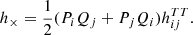 $$ \begin{aligned} h_{\times }&= \frac{1}{2}(P_iQ_j+P_jQ_i)h^{TT}_{ij}. \end{aligned} $$