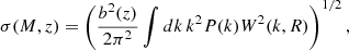 $$ \begin{aligned} \sigma (M, z) = \left(\frac{b^2(z)}{2\pi ^2} \int dk\, k^2 P(k) W^2(k, R)\right)^{1/2}, \end{aligned} $$