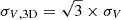 $ \sigma_{V,\mathrm{3D}}=\sqrt{3}\times \sigma_{V} $