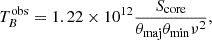 $$ \begin{aligned} T_{B}^\mathrm{obs}=1.22 \times 10^{12} \frac{S_{\rm core}}{\theta _{\rm maj} \theta _{\rm min}\nu ^2}, \end{aligned} $$