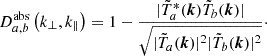 $$ \begin{aligned} D_{a,b}^{\mathrm{abs}} \left(k_{\perp }, k_{\parallel }\right) = 1 - \frac{|\tilde{T}_{a}^{*}(\boldsymbol{k}) \tilde{T}_b(\boldsymbol{k})|}{\sqrt{|\tilde{T}_a(\boldsymbol{k})|^2 |\tilde{T}_b(\boldsymbol{k})|^2}}\cdot \end{aligned} $$