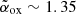 $ \tilde{\alpha}_{\mathrm{ox}}\sim1.35 $