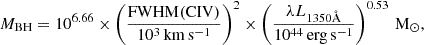 $$ \begin{aligned} \begin{aligned} {M_{\rm BH}} = 10^{6.66} \times \left( \frac{\mathrm{FWHM(CIV)}}{\mathrm{10^3\,km\,s^{-1}}}\right)^2 \times \left(\frac{\lambda L_{1350{\AA }}}{\mathrm{10^{44}\,erg\,s^{-1}}} \right)^{0.53}\, \mathrm{M_\odot }, \end{aligned} \end{aligned} $$