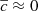 $ \overline{c}\approx 0 $