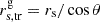 $ r^{\mathrm{g}}_{\mathrm{s, tr}} = r_{\mathrm{s}}/\cos\theta $