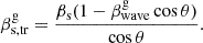 $$ \begin{aligned} \beta ^\mathrm{g}_{\rm s, tr} = \frac{\beta _{\rm s}(1-\beta ^\mathrm{g}_{\rm wave}\cos \theta )}{\cos \theta }. \end{aligned} $$