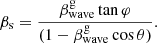 $$ \begin{aligned} \beta _{\rm s} = \frac{\beta ^\mathrm{g}_{\rm wave}\tan \varphi }{(1-\beta ^\mathrm{g}_{\rm wave}\cos \theta )}. \end{aligned} $$