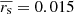 $ \overline{r_{\mathrm{s}}} = 0.015 $