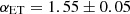 $ \alpha_{{\rm{ET}}} = 1.55 \pm 0.05 $