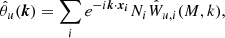 $$ \begin{aligned} \hat{\theta }_u(\boldsymbol{k}) = \displaystyle \sum _i e^{-i \boldsymbol{k} \cdot \boldsymbol{x_i}} N_i \hat{W}_{u,i}(M,k) , \end{aligned} $$