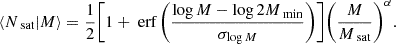 $$ \begin{aligned} \langle N_{\text{ sat}}|M\rangle = \dfrac{1}{2}\Biggl [1+\text{ erf}\,\Biggl (\dfrac{\log M-\log 2M_{\text{ min}}}{\sigma _{\log M}}\Biggr )\Biggr ]\Biggl (\dfrac{M}{M_{\text{ sat}}}\Biggr )^\alpha . \end{aligned} $$