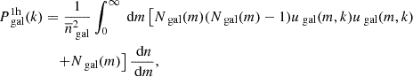 $$ \begin{aligned} P_{\text{ gal}}^\mathrm{1h}(k)&= \dfrac{1}{\overline{n}_{\text{ gal}}^2}\int _0^\infty \text{ d}m \left[N_{\text{ gal}}(m)(N_{\text{ gal}}(m)-1)u_{\text{ gal}}(m,k)u_{\text{ gal}}(m,k) \right.\nonumber \\&\left.\quad +N_{\text{ gal}}(m)\right]\dfrac{\text{ d}n}{\text{ d}m} , \end{aligned} $$