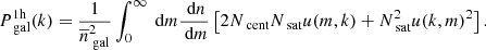 $$ \begin{aligned} P_{\text{ gal}}^\mathrm{1h}(k) = \dfrac{1}{\overline{n}_{\text{ gal}}^2} \int _0^\infty \text{ d}m \dfrac{\text{ d}n}{\text{ d}m}\left[2N_{\text{ cent}}N_{\text{ sat}}u(m,k)+N_{\text{ sat}}^2u(k,m)^2\right] . \end{aligned} $$