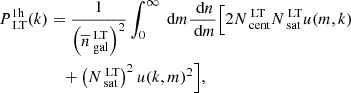 $$ \begin{aligned} P_{\text{ LT}}^\mathrm{1h}(k)&= \dfrac{1}{\left(\overline{n}_{\text{ gal}}^{\text{ LT}}\right)^2} \int _0^\infty \text{ d}m \dfrac{\text{ d}n}{\text{ d}m}\Big [2N_{\text{ cent}}^{\text{ LT}}N_{\text{ sat}}^{\text{ LT}}u(m,k)\nonumber \\&\quad +\left(N_{\text{ sat}}^{\text{ LT}}\right)^2u(k,m)^2\Big ] ,\end{aligned} $$