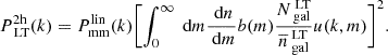 $$ \begin{aligned} P_{\text{ LT}}^\mathrm{2h}(k)&= P_{\rm mm}^\mathrm{lin}(k)\Biggl [\int _0^\infty \text{ d}m \dfrac{\text{ d}n}{\text{ d}m} b(m) \dfrac{N_{\text{ gal}}^{\text{ LT}}}{\overline{n}_{\text{ gal}}^{\text{ LT}}} u(k,m)\Biggr ]^2 . \end{aligned} $$