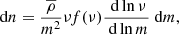 $$ \begin{aligned} \text{ d}n = \dfrac{\overline{\rho }}{m^2}\nu f(\nu )\dfrac{\text{ d}\ln {\nu }}{\text{ d}\ln {m}} \text{ d}m , \end{aligned} $$