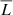 $ \overline{L} $