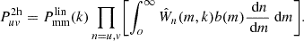 $$ \begin{aligned} P_{uv}^\mathrm{2h} = P_{\rm mm}^\mathrm{lin}(k)\prod _{n=u,v}\Biggl [\int _o^\infty \hat{W}_n(m,k)b(m)\dfrac{\text{ d}n}{\text{ d}m}\text{ d}m\Biggr ] . \end{aligned} $$