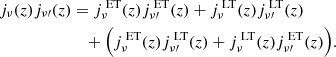 $$ \begin{aligned} \begin{aligned} j_\nu (z)j_{\nu \prime }(z)&= j_\nu ^{\text{ ET}}(z)j_{\nu \prime }^{\text{ ET}}(z) + j_\nu ^{\text{ LT}}(z)j_{\nu \prime }^{\text{ LT}}(z) \\&\quad +\Bigl (j_\nu ^{\text{ ET}}(z)j_{\nu \prime }^{\text{ LT}}(z) + j_\nu ^{\text{ LT}}(z)j_{\nu \prime }^{\text{ ET}}(z)\Bigr ) . \end{aligned} \end{aligned} $$