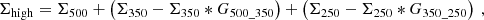 $$ \begin{aligned} \Sigma _{\rm high} = {{\Sigma }}_{\rm 500} + \left({{\Sigma }}_{\rm 350} - {{\Sigma }}_{\rm 350}*G_{\rm 500\_350}\right) + \left({{\Sigma }}_{\rm 250} - {{\Sigma }}_{\rm 250}*G_{\rm 350\_250}\right)~, \end{aligned} $$