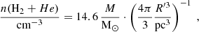 $$ \begin{aligned} \frac{n(\mathrm {\mathrm{H}_2} + He )}{\mathrm{cm} ^{-3}} = 14.6 \, \frac{M}{\mathrm{M_\odot }} \cdot \left( \frac{4\pi }{3} \frac{R^{\prime 3}}{\mathrm{pc} ^{3}} \right)^{-1}~, \end{aligned} $$