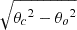 $ \sqrt{{\theta_c}^2 - {\theta_o}^2} $