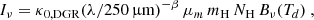 $$ \begin{aligned} I_\nu = {\kappa _{0,\mathrm{DGR} }}(\lambda /250\,\upmu \mathrm{m} )^{-\beta } \, \mu _m\, m_{\rm H}\, N_{\rm H} \, B_\nu (T_d)~, \end{aligned} $$