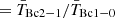 $ \ensuremath{ = \bar{T}_{\mathrm{Bc}2-1}/\bar{T}_{\mathrm{Bc}1-0}} $