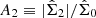 $ A_2\equiv|\hat{\Sigma}_2|/\hat{\Sigma}_0 $
