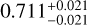 $\[0.711_{-0.021}^{+0.021}\]$
