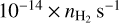 ${10^{ - 14}} \times {n_{{{\rm{H}}_2}}}{{\rm{s}}^{ - 1}}$
