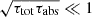 $ \sqrt{\tau_{\mathrm{tot}}\tau_{\mathrm{abs}}}\ll 1 $