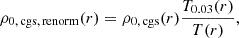 $$ \begin{aligned} \rho _{\rm 0,\,cgs,\,renorm}(r) = \rho _{\rm 0,\,cgs}(r) \frac{T_{\rm 0.03}(r)}{T(r)}, \end{aligned} $$