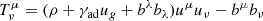 $$ \begin{aligned} T^{\mu }_{\nu } = (\rho + \gamma _{\rm ad}u_g +b^\lambda b_\lambda )u^\mu u_\nu -b^\mu b_\nu \end{aligned} $$