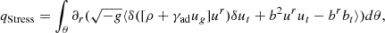 $$ \begin{aligned} q_{\rm Stress}&= \int _{\theta } \partial _r(\sqrt{-g}\langle \delta ([\rho +\gamma _{\rm ad}u_g] u^r) \delta u_t + b^2 u^ru_t -b^rb_t \rangle ) d\theta , \end{aligned} $$