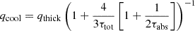 $$ \begin{aligned} q_{\rm cool} = q_{\rm thick}\left(1+\frac{4}{3 \tau _{\rm tot}}\left[1+\frac{1}{2\tau _{\rm abs}}\right]\right)^{-1} \end{aligned} $$