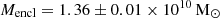 $ M_{\mathrm{encl}} = 1.36\pm0.01\times10^{10}\,\mathrm{M}_{\odot} $